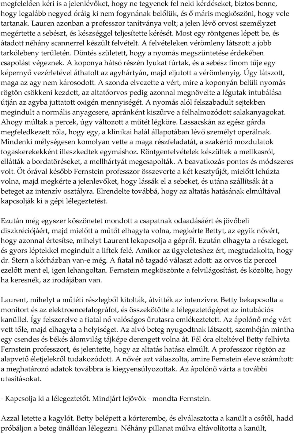 Most egy röntgenes lépett be, és átadott néhány scannerrel készült felvételt. A felvételeken vérömleny látszott a jobb tarkólebeny területén.