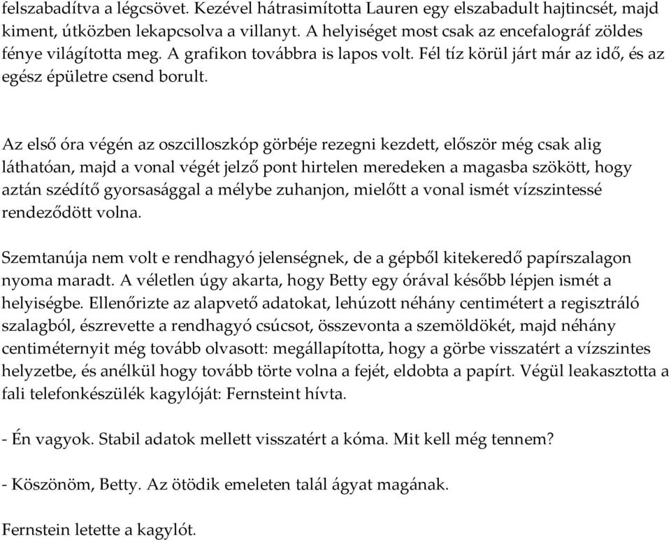 Az első óra végén az oszcilloszkóp görbéje rezegni kezdett, először még csak alig láthatóan, majd a vonal végét jelző pont hirtelen meredeken a magasba szökött, hogy aztán szédítő gyorsasággal a