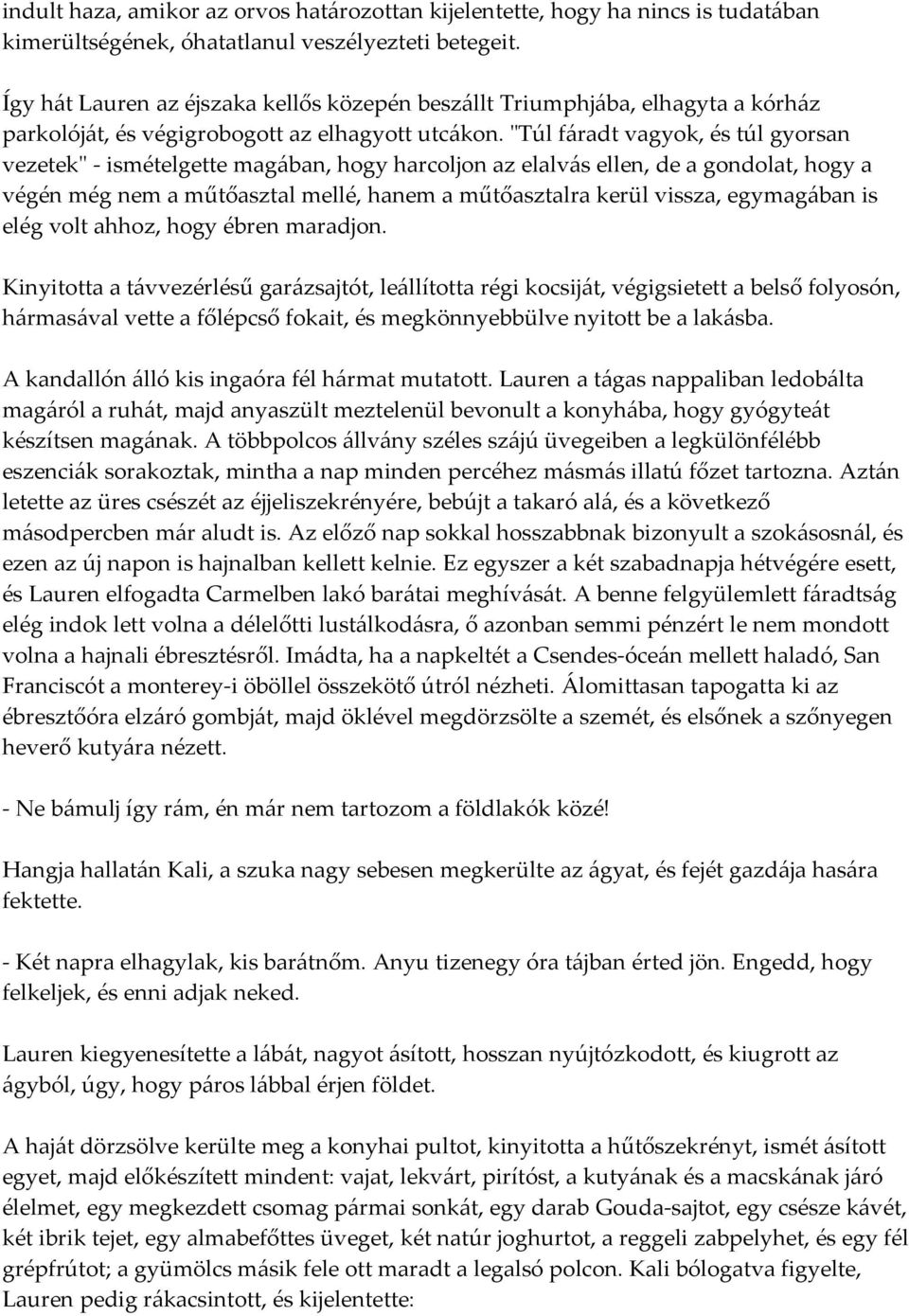 "Túl fáradt vagyok, és túl gyorsan vezetek" - ismételgette magában, hogy harcoljon az elalvás ellen, de a gondolat, hogy a végén még nem a műtőasztal mellé, hanem a műtőasztalra kerül vissza,