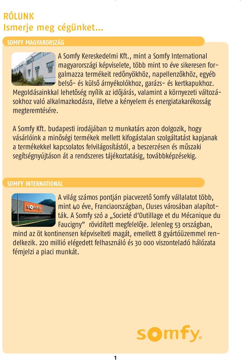 Megoldáainkkal lehetőég nyílik az időjárá, valamint a környezeti változáokhoz való alkalmazkodára, illetve a kényelem é energiatakarékoág megteremtéére. A Somfy Kft.