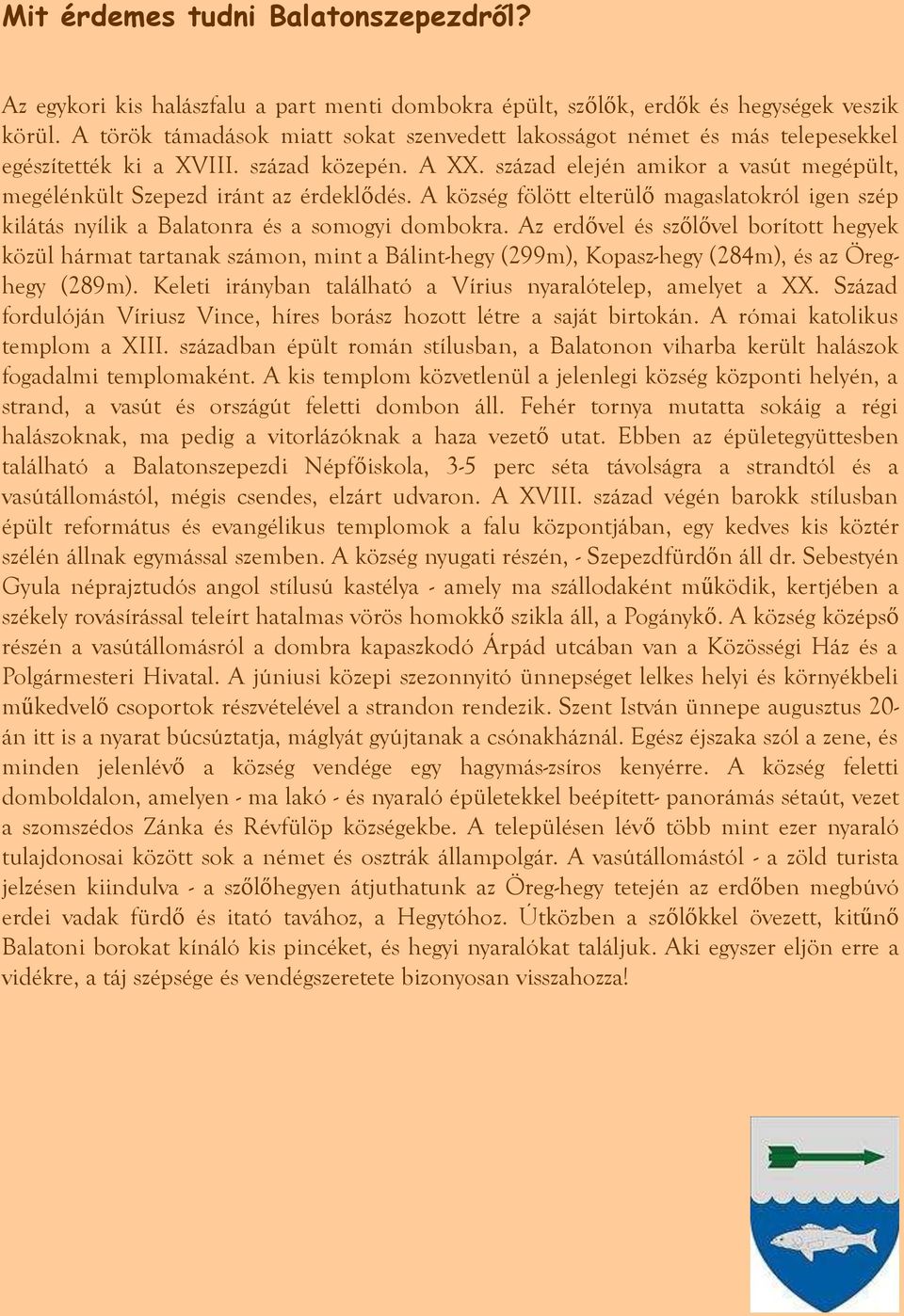 század elején amikor a vasút megépült, megélénkült Szepezd iránt az érdeklődés. A község fölött elterülő magaslatokról igen szép kilátás nyílik a Balatonra és a somogyi dombokra.