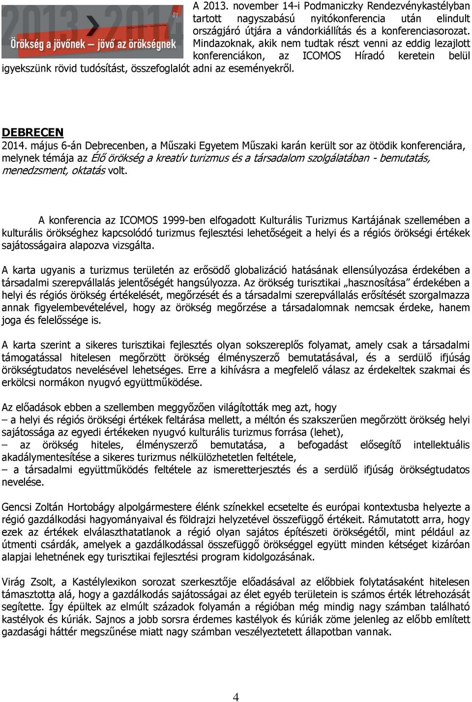 május 6-án Debrecenben, a Műszaki Egyetem Műszaki karán került sor az ötödik konferenciára, melynek témája az Élő örökség a kreatív turizmus és a társadalom szolgálatában - bemutatás, menedzsment,