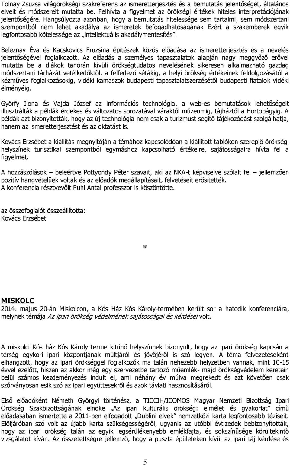 Hangsúlyozta azonban, hogy a bemutatás hitelessége sem tartalmi, sem módszertani szempontból nem lehet akadálya az ismeretek befogadhatóságának Ezért a szakemberek egyik legfontosabb kötelessége az