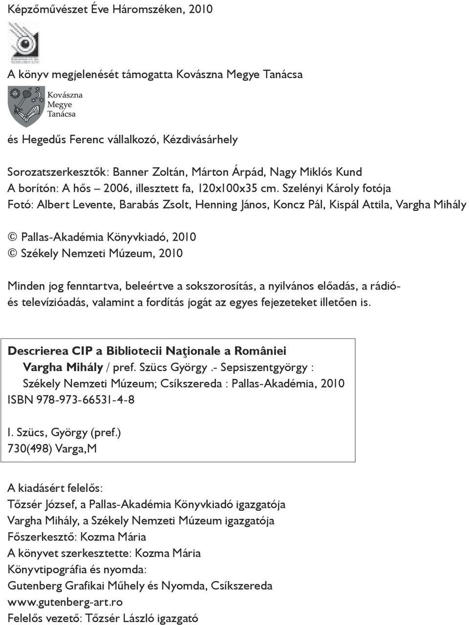 Szelényi Károly fotója Fotó: Albert Levente, Barabás Zsolt, Henning János, Koncz Pál, Kispál Attila, Vargha Mihály Pallas-Akadémia Könyvkiadó, 2010 Székely Nemzeti Múzeum, 2010 Minden jog fenntartva,