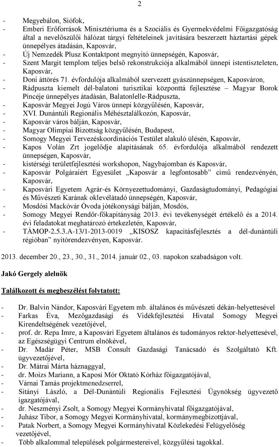 évfordulója alkalmából szervezett gyászünnepségen, Kaposváron, - Rádpuszta kiemelt dél-balatoni turisztikai központtá fejlesztése Magyar Borok Pincéje ünnepélyes átadásán, Balatonlelle-Rádpuszta, -