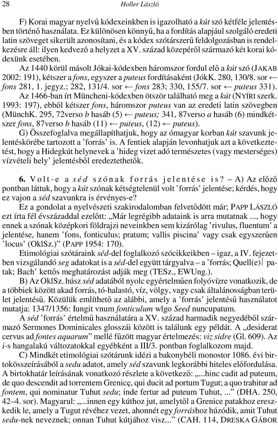 század közepérıl származó két korai kódexünk esetében. Az 1440 körül másolt Jókai-kódexben háromszor fordul elı a kút szó (JAKAB 2002: 191), kétszer a fons, egyszer a puteus fordításaként (JókK.