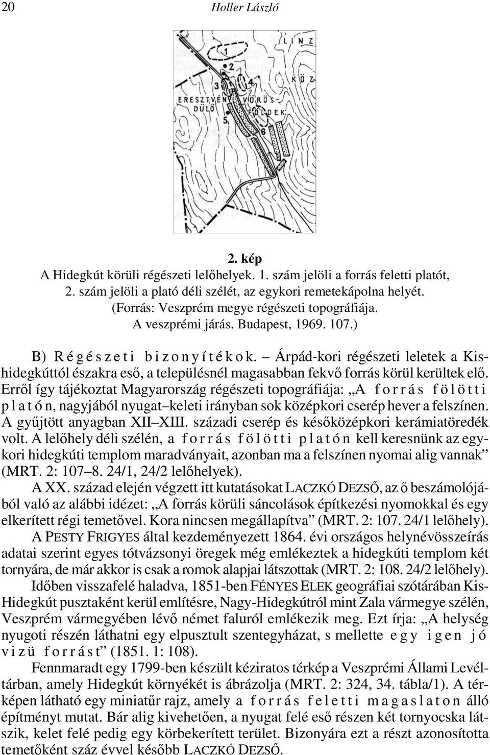 Árpád-kori régészeti leletek a Kishidegkúttól északra esı, a településnél magasabban fekvı forrás körül kerültek elı.