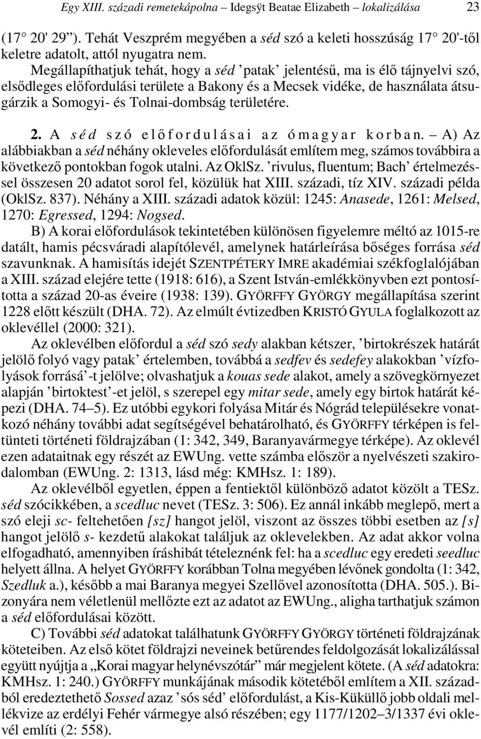 területére. 2. A s é d s z ó e lıfordulásai a z ó m a g y a r k o r b a n. A) Az alábbiakban a séd néhány okleveles elıfordulását említem meg, számos továbbira a következı pontokban fogok utalni.