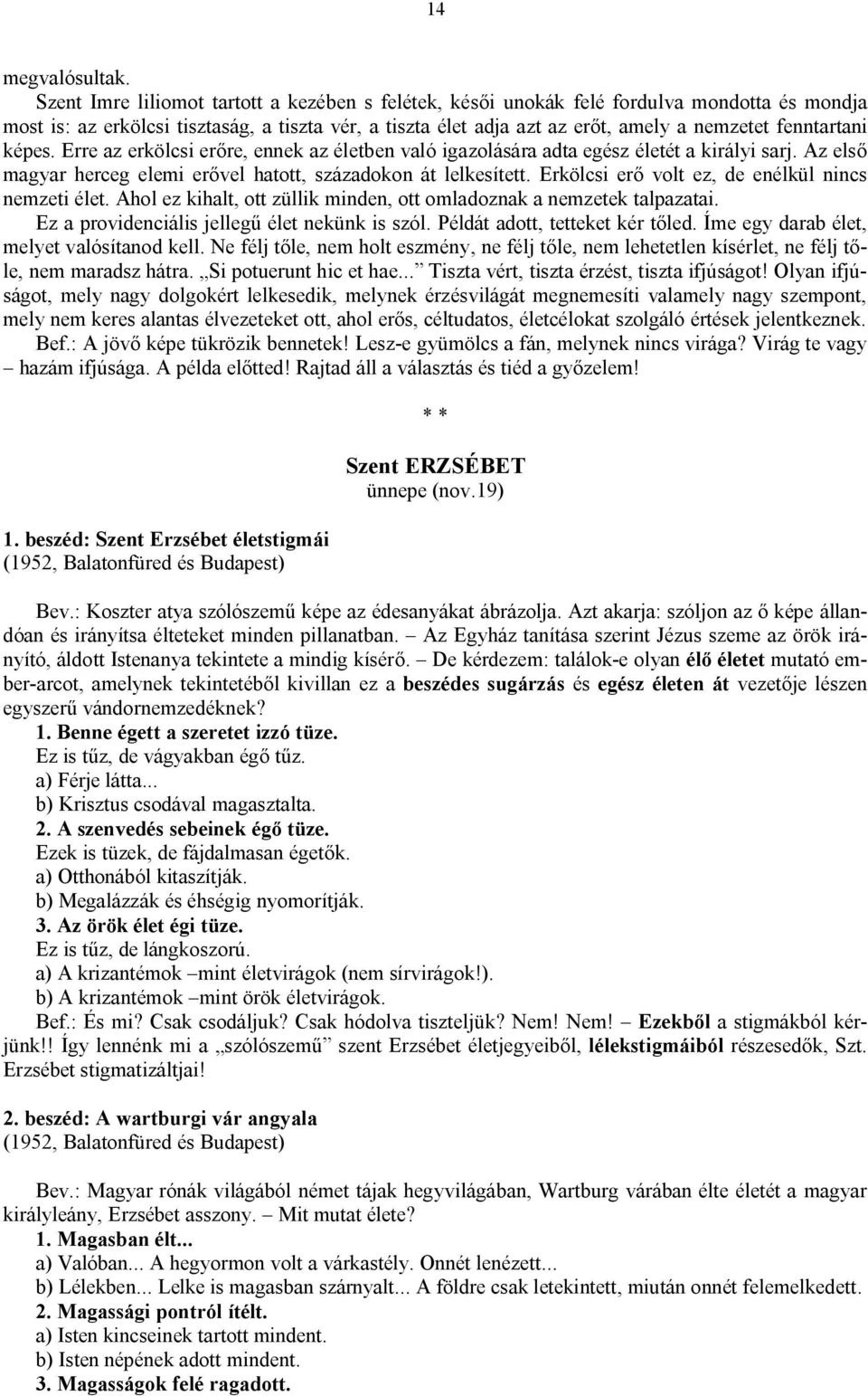 fenntartani képes. Erre az erkölcsi erőre, ennek az életben való igazolására adta egész életét a királyi sarj. Az első magyar herceg elemi erővel hatott, századokon át lelkesített.