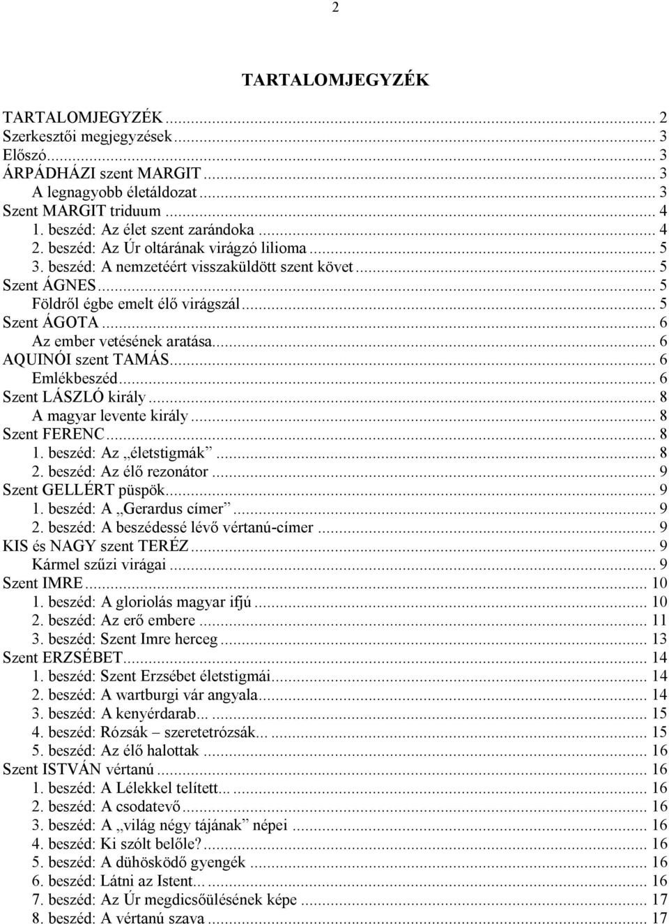 .. 6 Az ember vetésének aratása... 6 AQUINÓI szent TAMÁS... 6 Emlékbeszéd... 6 Szent LÁSZLÓ király... 8 A magyar levente király... 8 Szent FERENC... 8 1. beszéd: Az életstigmák... 8 2.