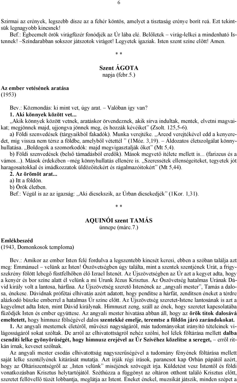 : Közmondás: ki mint vet, úgy arat. Valóban így van? 1. Aki könnyek között vet.