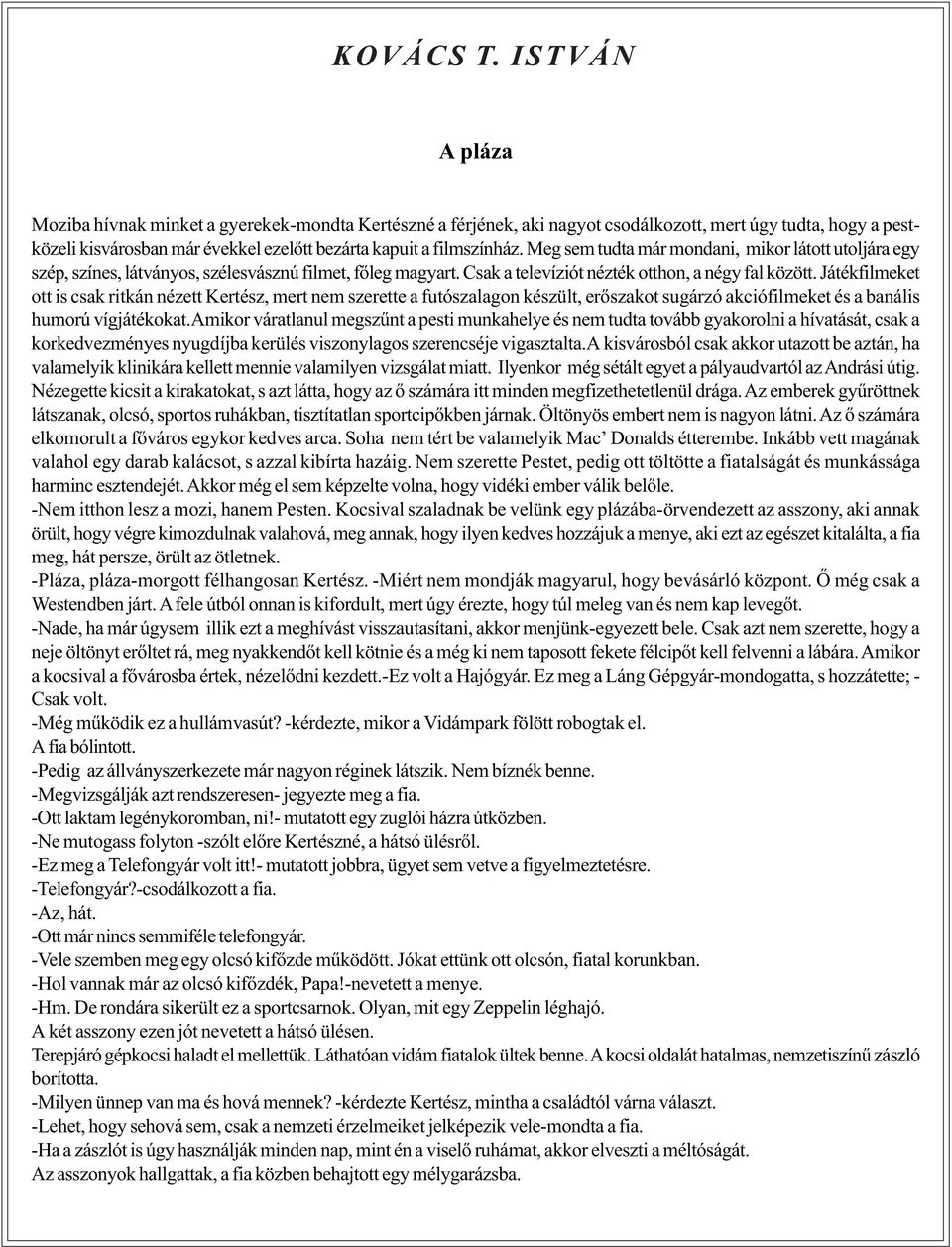 Meg sem tudta már mondani, mikor látott utoljára egy szép, színes, látványos, szélesvásznú filmet, fõleg magyart. Csak a televíziót nézték otthon, a négy fal között.