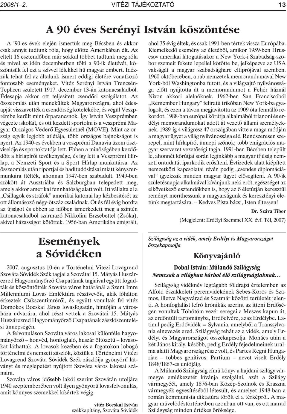 Idézzük tehát fel az általunk ismert eddigi életére vonatkozó fontosabb eseményeket. Vitéz Serényi István Trencsén- Teplicen született 1917. december 13-án katonacsaládból.