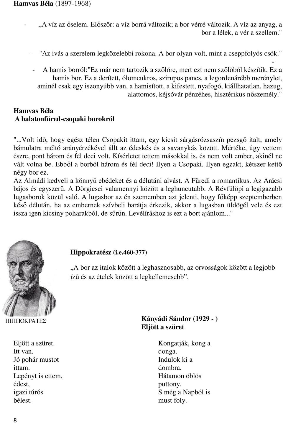 Ez a derített, ólomcukros, szirupos pancs, a legordenárébb merénylet, aminél csak egy iszonyúbb van, a hamisított, a kifestett, nyafogó, kiállhatatlan, hazug, alattomos, kéjsóvár pénzéhes,