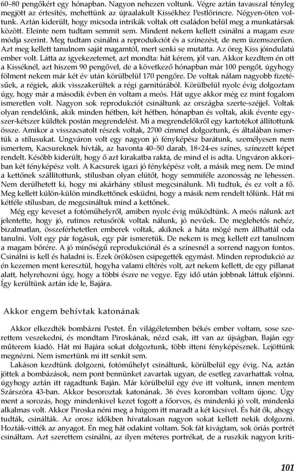 Meg tudtam csinálni a reprodukciót és a színezést, de nem üzemszerűen. Azt meg kellett tanulnom saját magamtól, mert senki se mutatta. Az öreg Kiss jóindulatú ember volt.