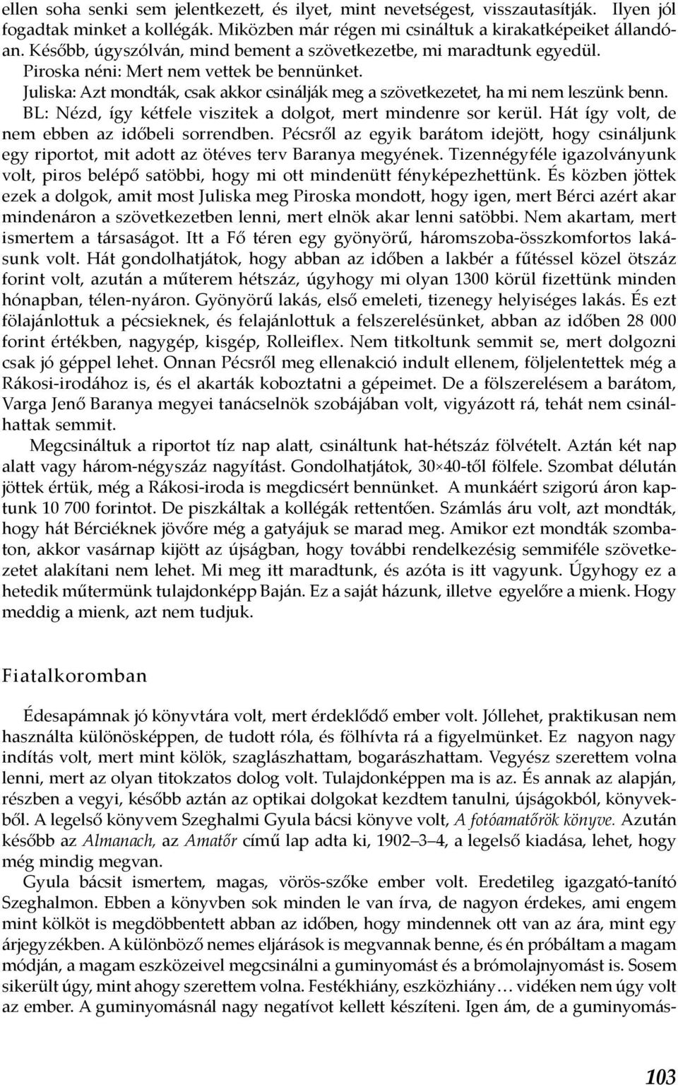 Juliska: Azt mondták, csak akkor csinálják meg a szövetkezetet, ha mi nem leszünk benn. BL: Nézd, így kétfele viszitek a dolgot, mert mindenre sor kerül.