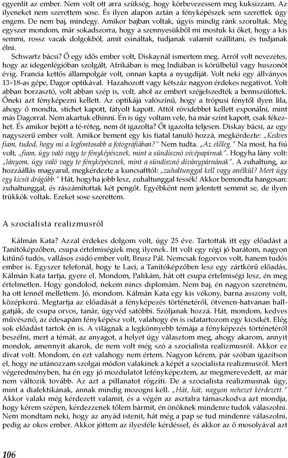 Még egyszer mondom, már sokadszorra, hogy a szennyesükből mi mostuk ki őket, hogy a kis semmi, rossz vacak dolgokból, amit csináltak, tudjanak valamit szállítani, és tudjanak élni. Schwartz bácsi?