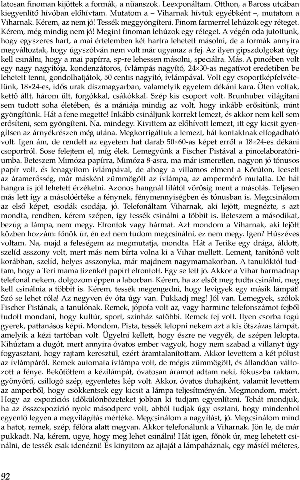 A végén oda jutottunk, hogy egyszeres hart, a mai értelemben két hartra lehetett másolni, de a formák annyira megváltoztak, hogy úgyszólván nem volt már ugyanaz a fej.