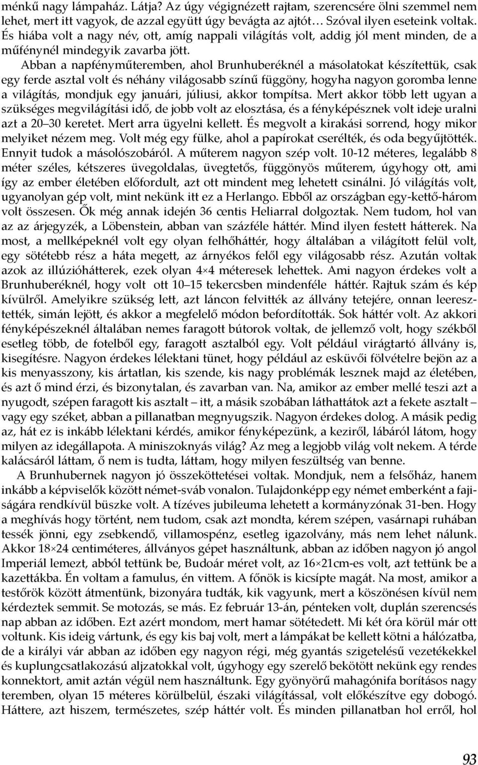 Abban a napfényműteremben, ahol Brunhuberéknél a másolatokat készítettük, csak egy ferde asztal volt és néhány világosabb színű függöny, hogyha nagyon goromba lenne a világítás, mondjuk egy januári,