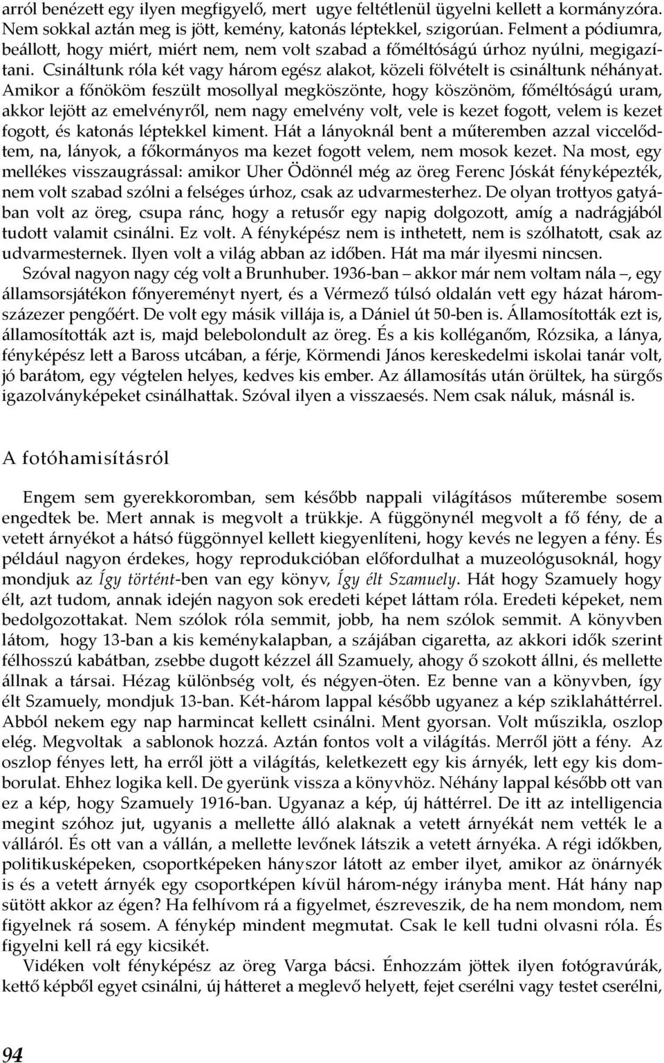 Amikor a főnököm feszült mosollyal megköszönte, hogy köszönöm, főméltóságú uram, akkor lejött az emelvényről, nem nagy emelvény volt, vele is kezet fogott, velem is kezet fogott, és katonás léptekkel