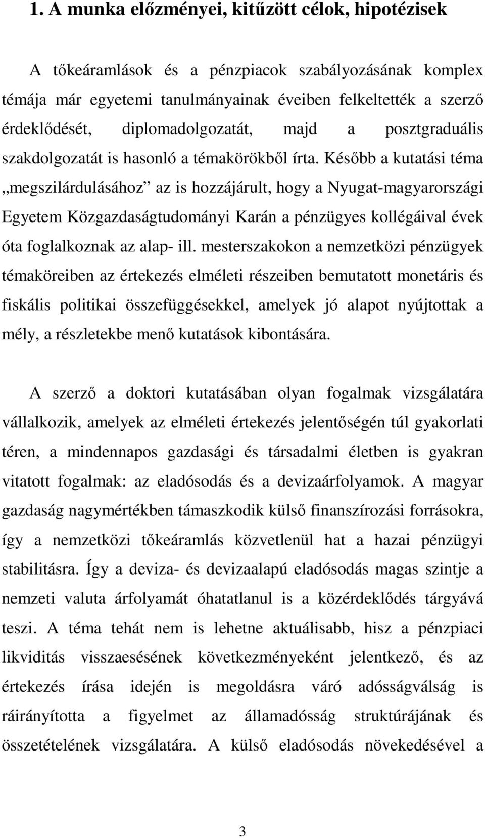 Késıbb a kutatási téma megszilárdulásához az is hozzájárult, hogy a Nyugat-magyarországi Egyetem Közgazdaságtudományi Karán a pénzügyes kollégáival évek óta foglalkoznak az alap- ill.