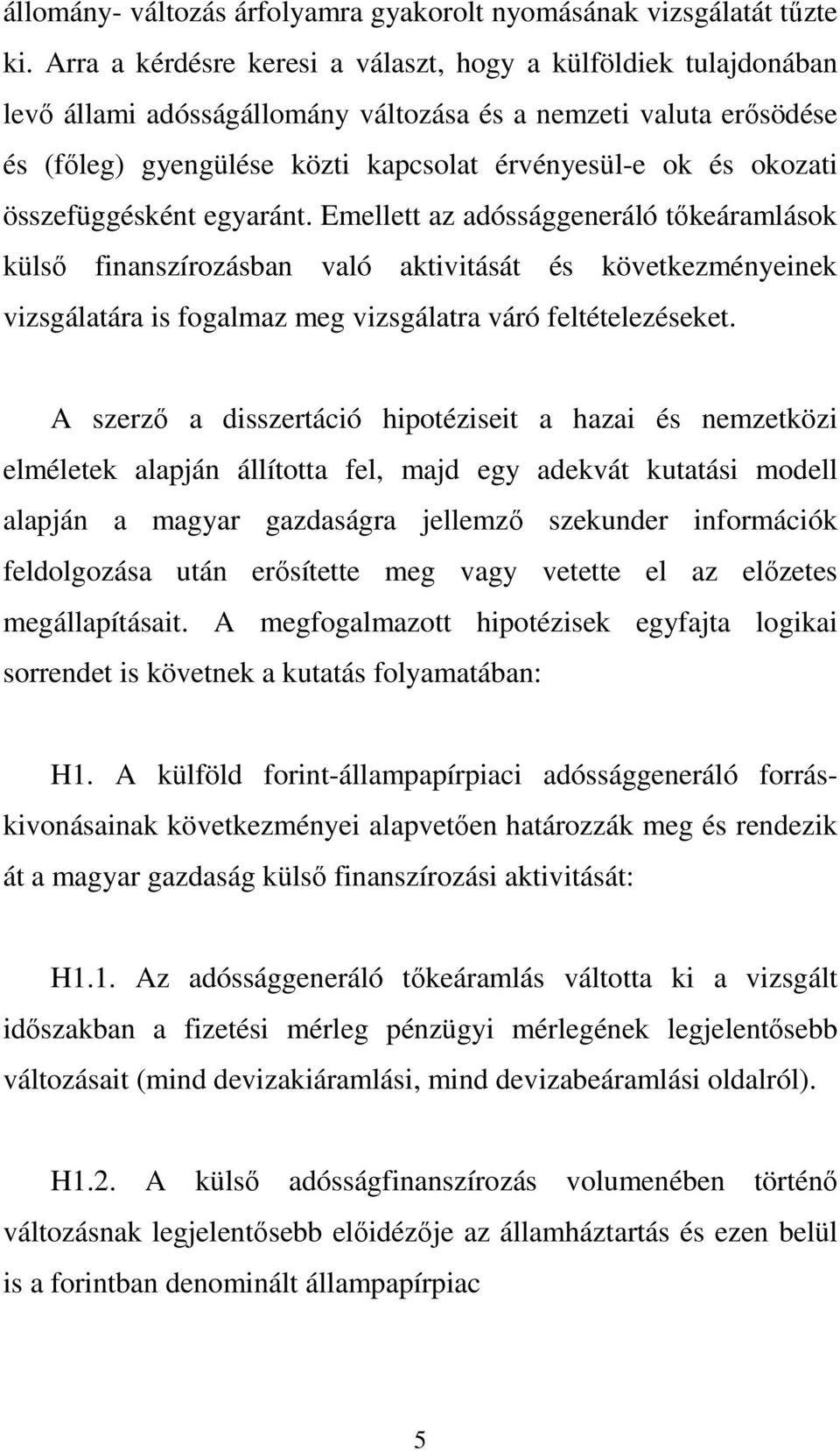 összefüggésként egyaránt. Emellett az adóssággeneráló tıkeáramlások külsı finanszírozásban való aktivitását és következményeinek vizsgálatára is fogalmaz meg vizsgálatra váró feltételezéseket.