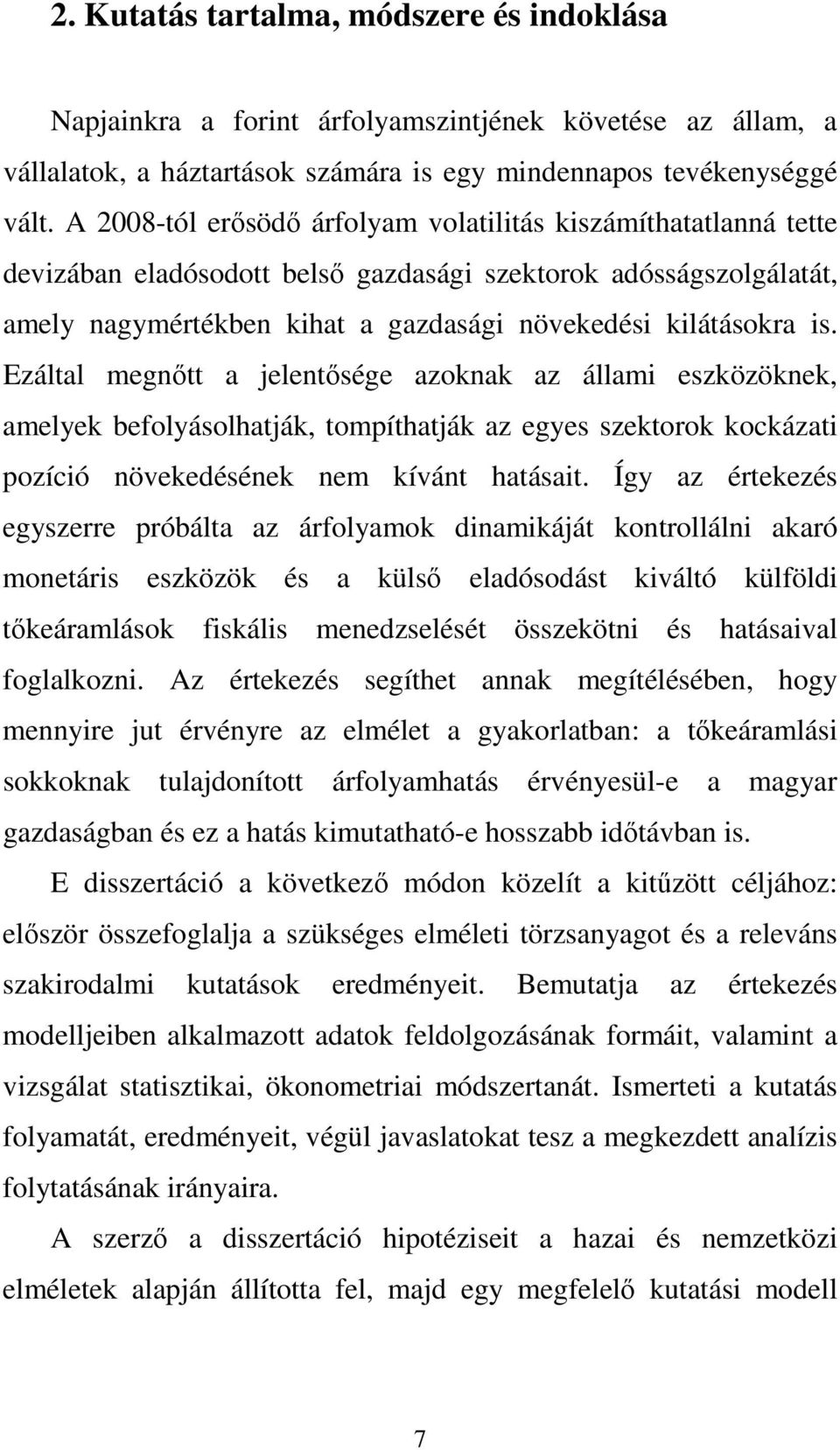 Ezáltal megnıtt a jelentısége azoknak az állami eszközöknek, amelyek befolyásolhatják, tompíthatják az egyes szektorok kockázati pozíció növekedésének nem kívánt hatásait.