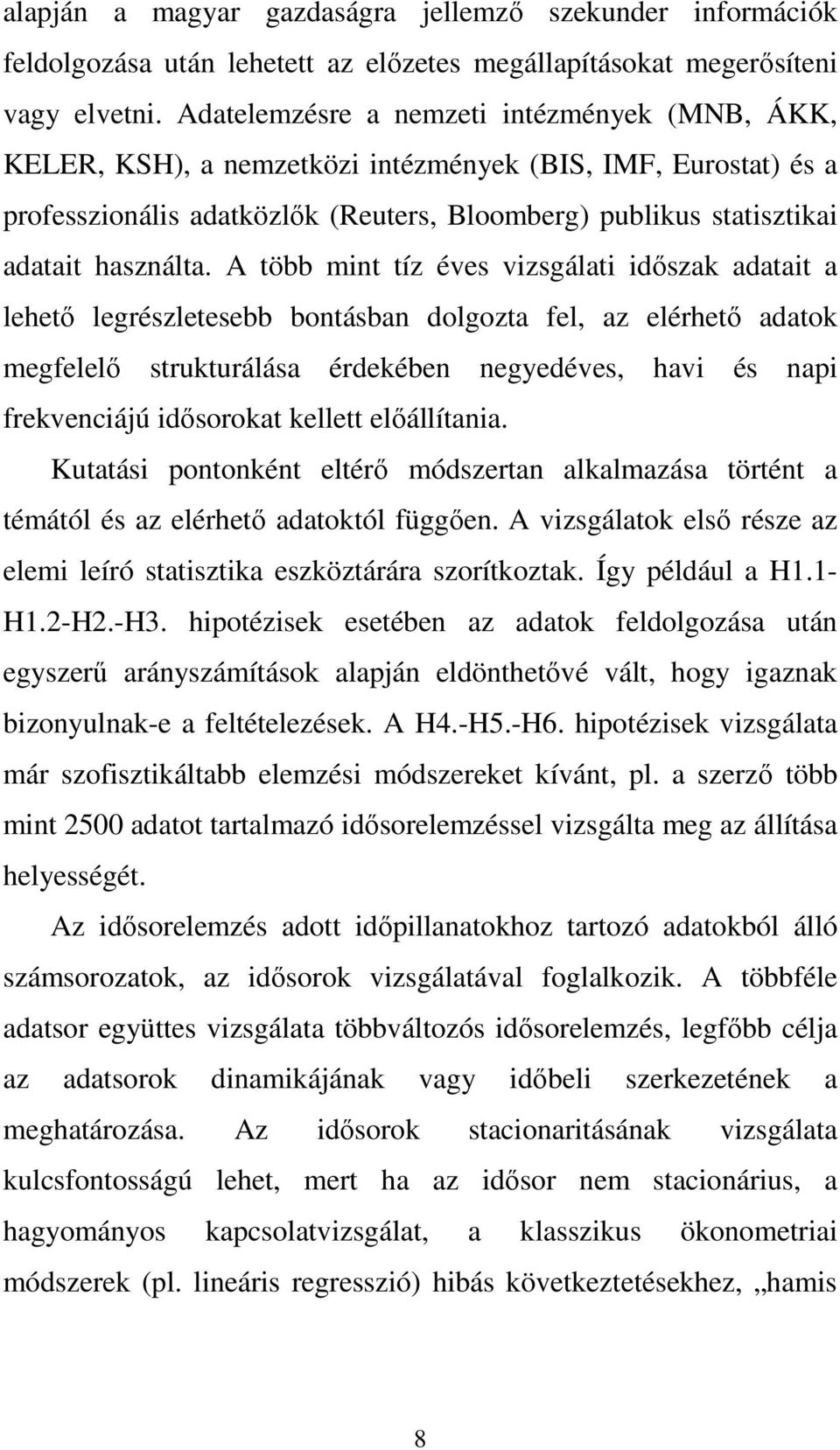 A több mint tíz éves vizsgálati idıszak adatait a lehetı legrészletesebb bontásban dolgozta fel, az elérhetı adatok megfelelı strukturálása érdekében negyedéves, havi és napi frekvenciájú idısorokat