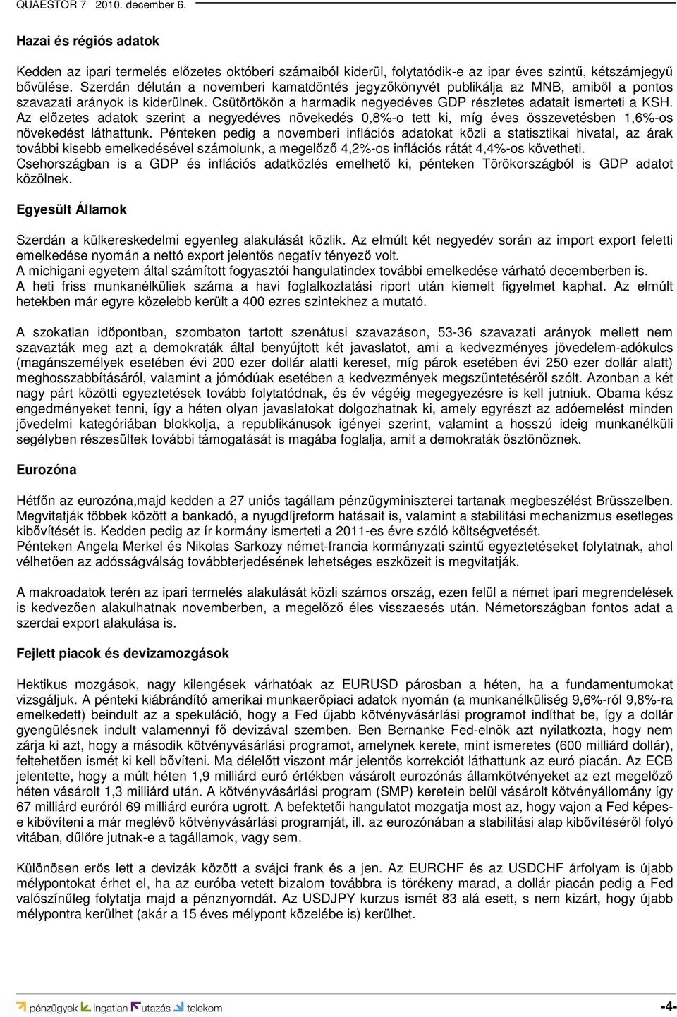 Az előzetes adatok szerint a negyedéves növekedés 0,8%-o tett ki, míg éves összevetésben 1,6%-os növekedést láthattunk.