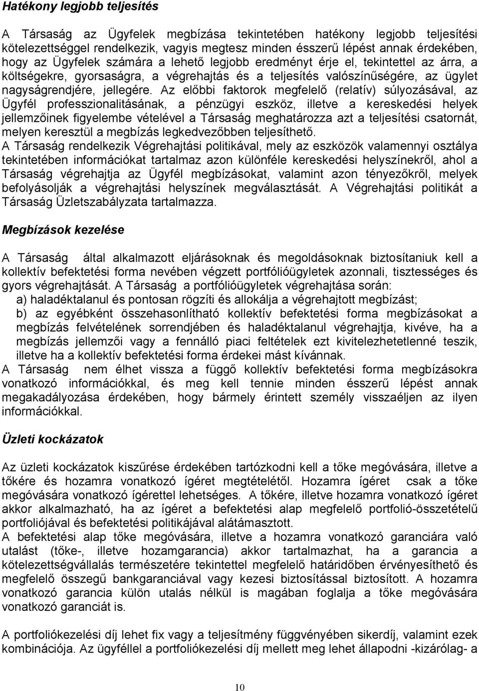 Az elıbbi faktorok megfelelı (relatív) súlyozásával, az Ügyfél professzionalitásának, a pénzügyi eszköz, illetve a kereskedési helyek jellemzıinek figyelembe vételével a Társaság meghatározza azt a