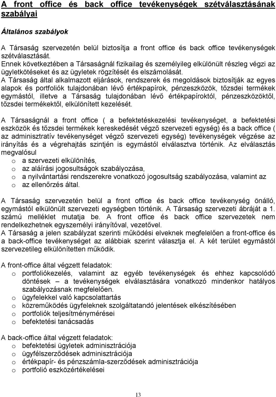 A Társaság által alkalmazott eljárások, rendszerek és megoldások biztosítják az egyes alapok és portfoliók tulajdonában lévı értékpapírok, pénzeszközök, tızsdei termékek egymástól, illetve a Társaság