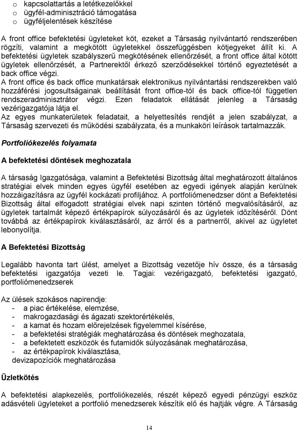 A befektetési ügyletek szabályszerő megkötésének ellenırzését, a front office által kötött ügyletek ellenırzését, a Partnerektıl érkezı szerzıdésekkel történı egyeztetését a back office végzi.