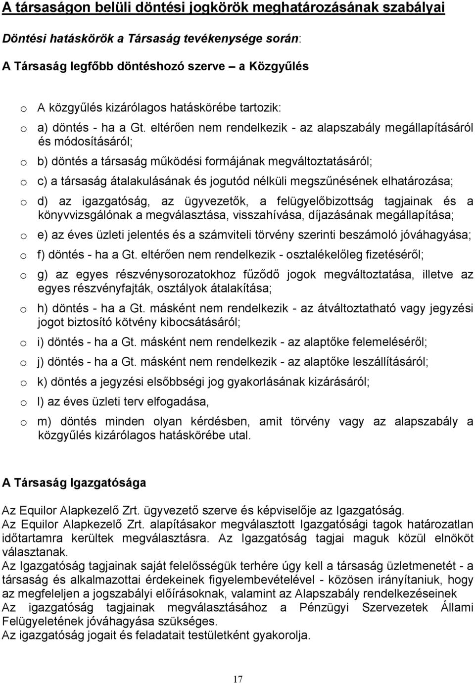 eltérıen nem rendelkezik - az alapszabály megállapításáról és módosításáról; o b) döntés a társaság mőködési formájának megváltoztatásáról; o c) a társaság átalakulásának és jogutód nélküli