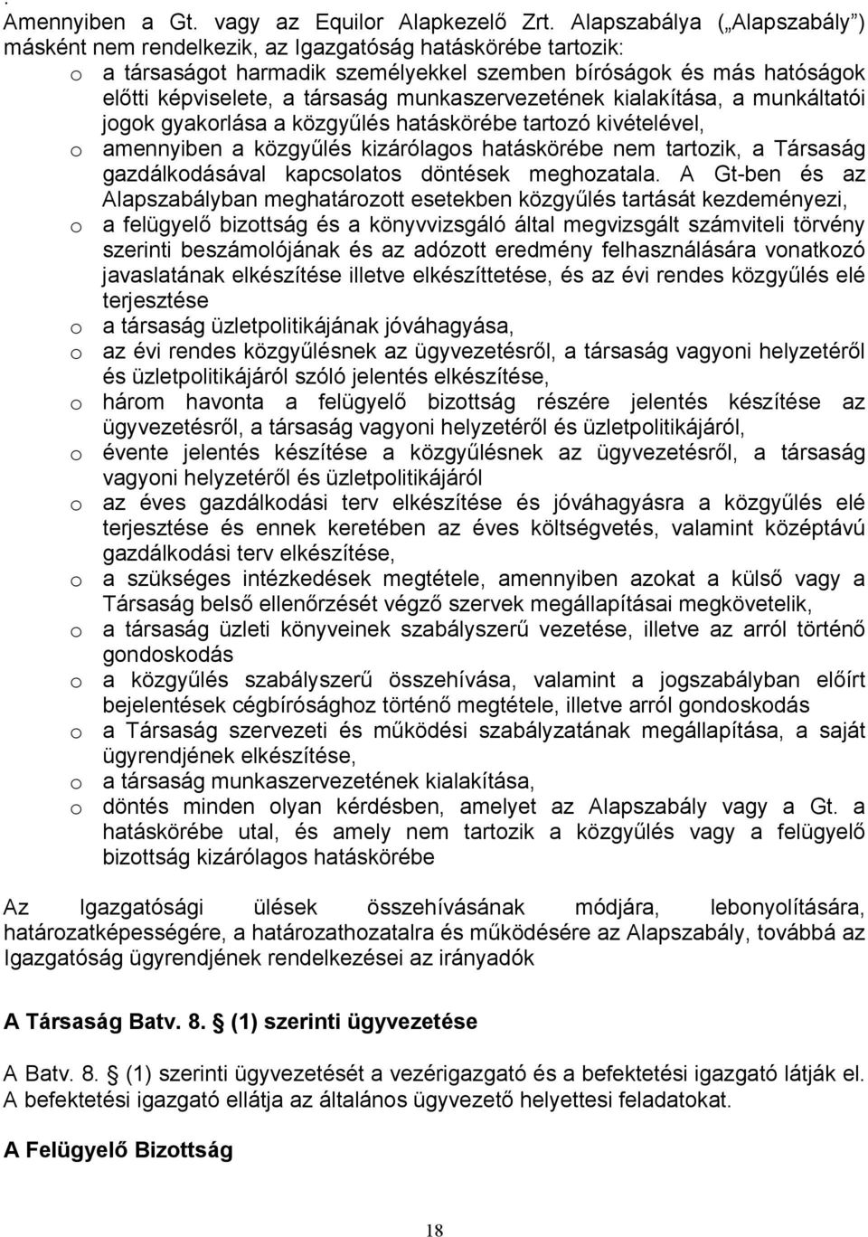 munkaszervezetének kialakítása, a munkáltatói jogok gyakorlása a közgyőlés hatáskörébe tartozó kivételével, o amennyiben a közgyőlés kizárólagos hatáskörébe nem tartozik, a Társaság gazdálkodásával