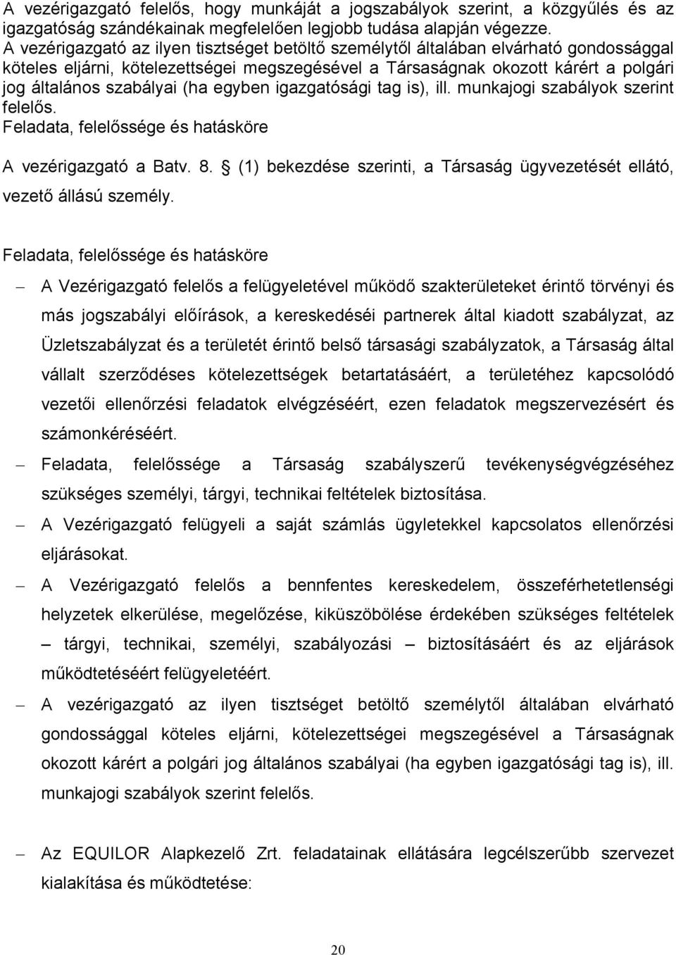 (ha egyben igazgatósági tag is), ill. munkajogi szabályok szerint felelıs. Feladata, felelıssége és hatásköre A vezérigazgató a Batv. 8.