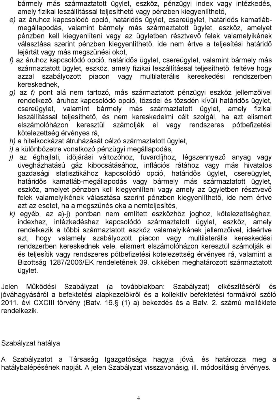 pénzben kiegyenlíthetı, ide nem értve a teljesítési határidı lejártát vagy más megszőnési okot, f) az áruhoz kapcsolódó opció, határidıs ügylet, csereügylet, valamint bármely más származtatott