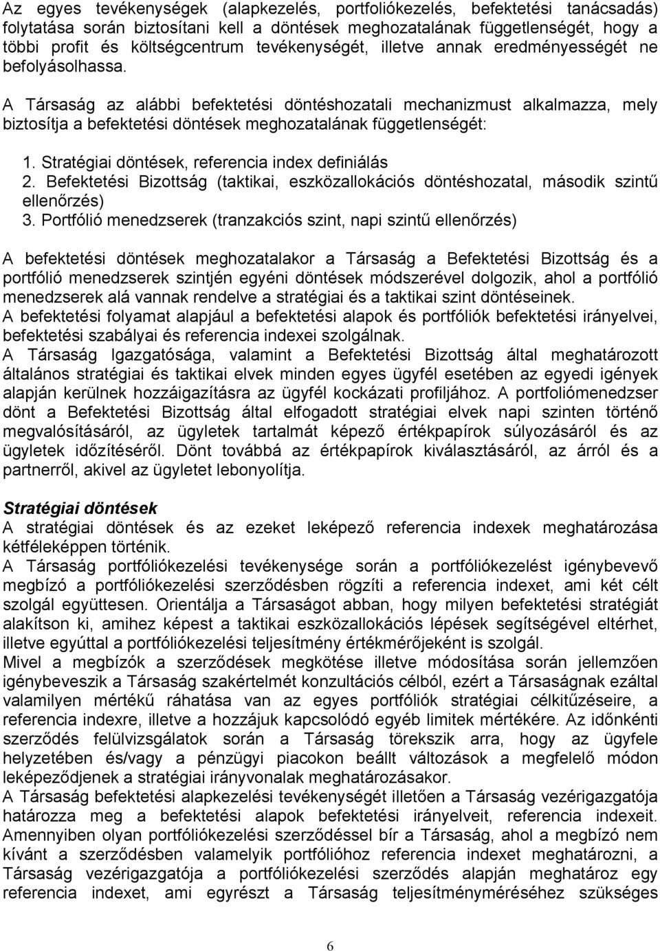 A Társaság az alábbi befektetési döntéshozatali mechanizmust alkalmazza, mely biztosítja a befektetési döntések meghozatalának függetlenségét: 1. Stratégiai döntések, referencia index definiálás 2.