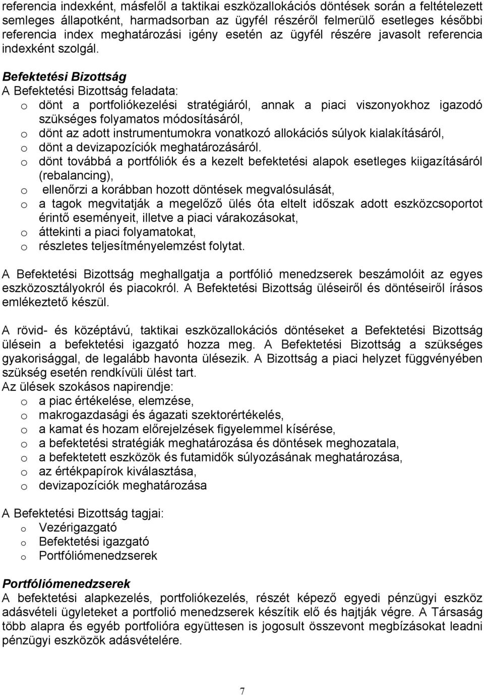 Befektetési Bizottság A Befektetési Bizottság feladata: o dönt a portfoliókezelési stratégiáról, annak a piaci viszonyokhoz igazodó szükséges folyamatos módosításáról, o dönt az adott