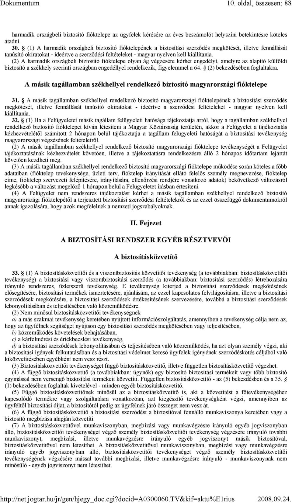 (2) A harmadik országbeli biztosító fióktelepe olyan ág végzésére kérhet engedélyt, amelyre az alapító külföldi biztosító a székhely szerinti országban engedéllyel rendelkezik, figyelemmel a 64.