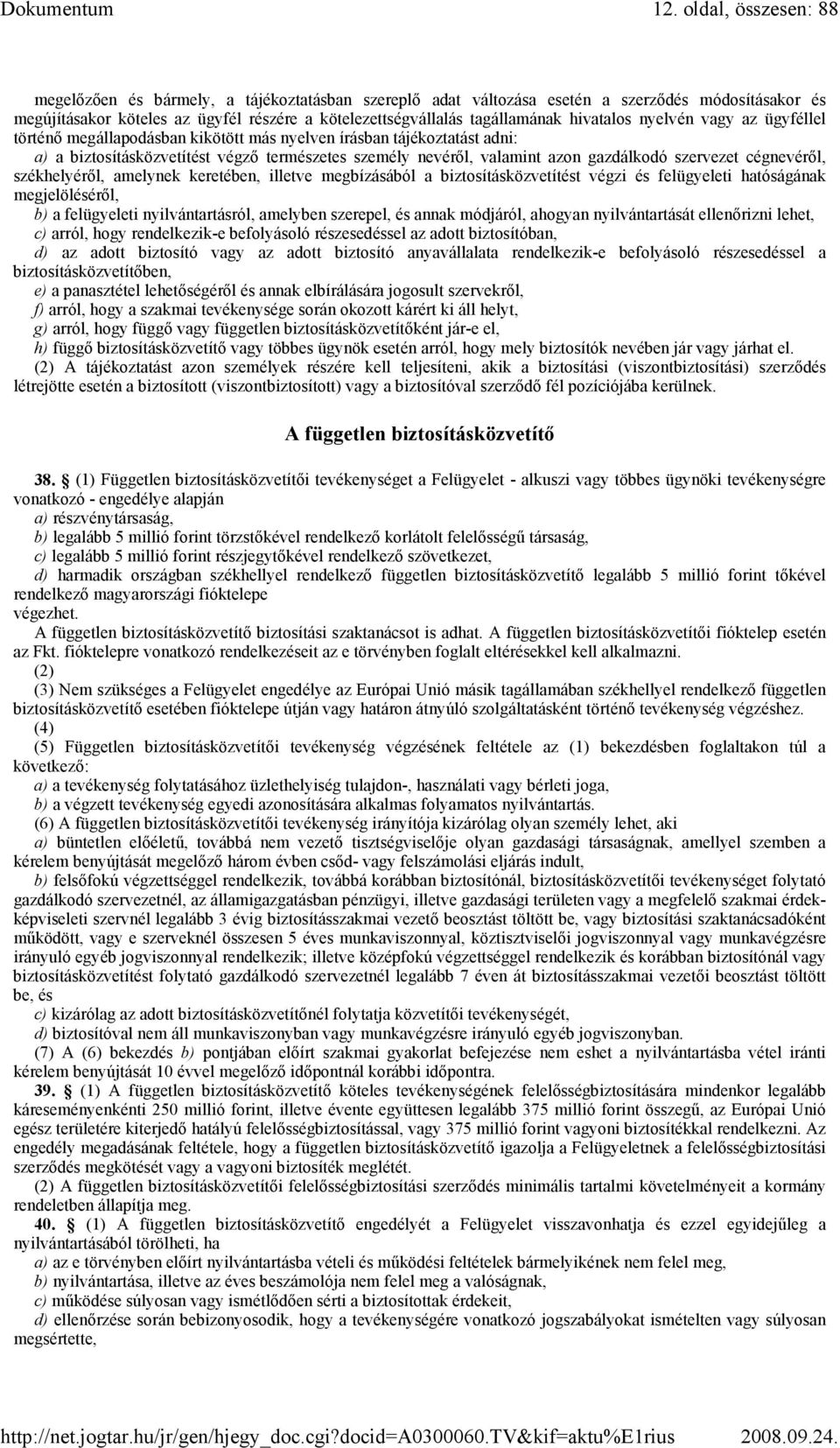 gazdálkodó szervezet cégnevérıl, székhelyérıl, amelynek keretében, illetve megbízásából a biztosításközvetítést végzi és felügyeleti hatóságának megjelölésérıl, b) a felügyeleti nyilvántartásról,