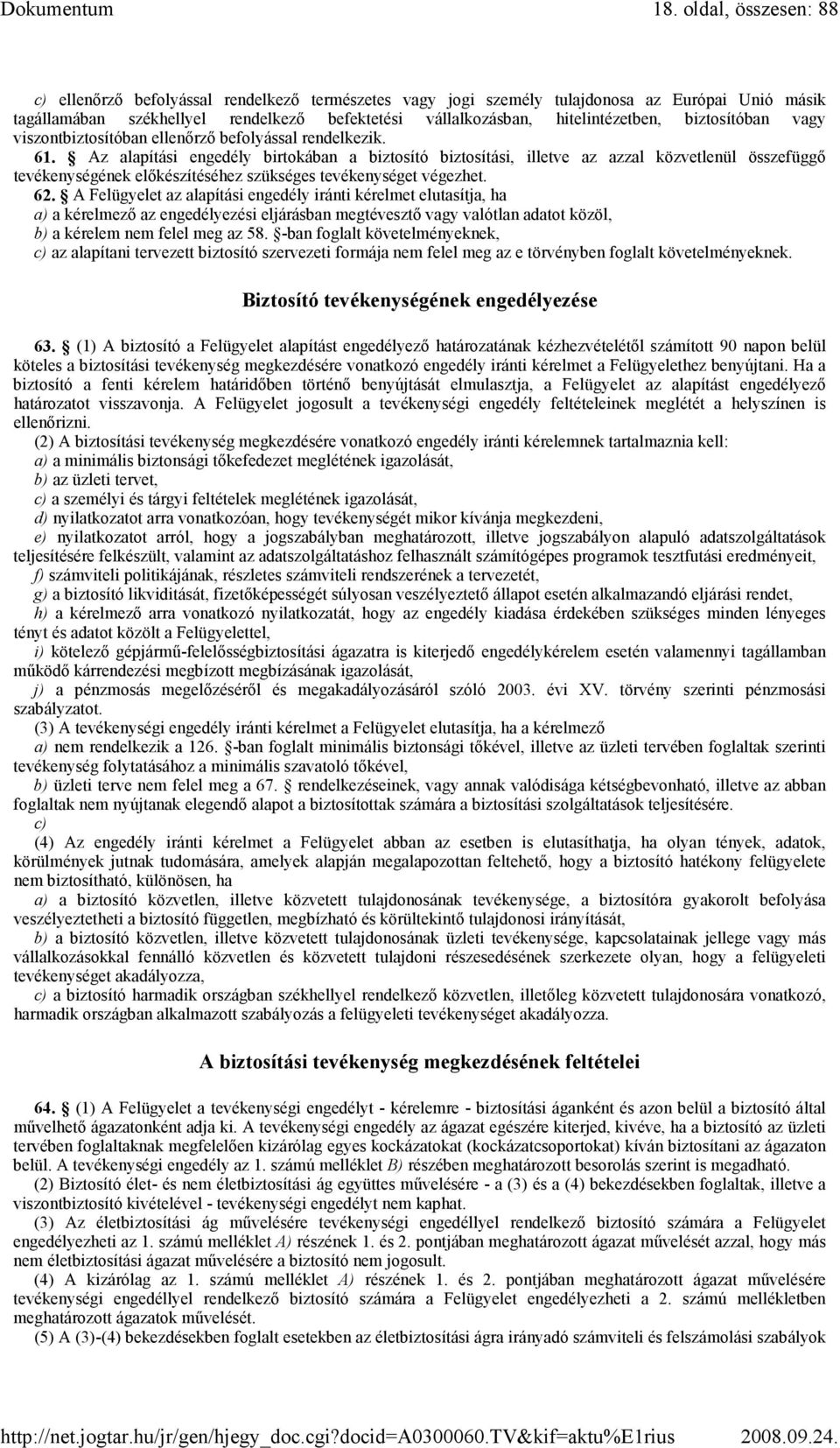 Az alapítási engedély birtokában a biztosító biztosítási, illetve az azzal közvetlenül összefüggı tevékenységének elıkészítéséhez szükséges tevékenységet végezhet. 62.