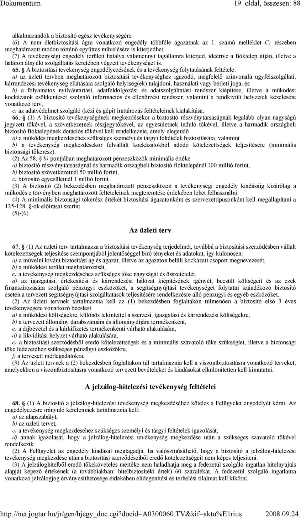 (7) A tevékenységi engedély területi hatálya valamennyi tagállamra kiterjed, ideértve a fióktelep útján, illetve a határon átnyúló szolgáltatás keretében végzett tevékenységet is. 65.