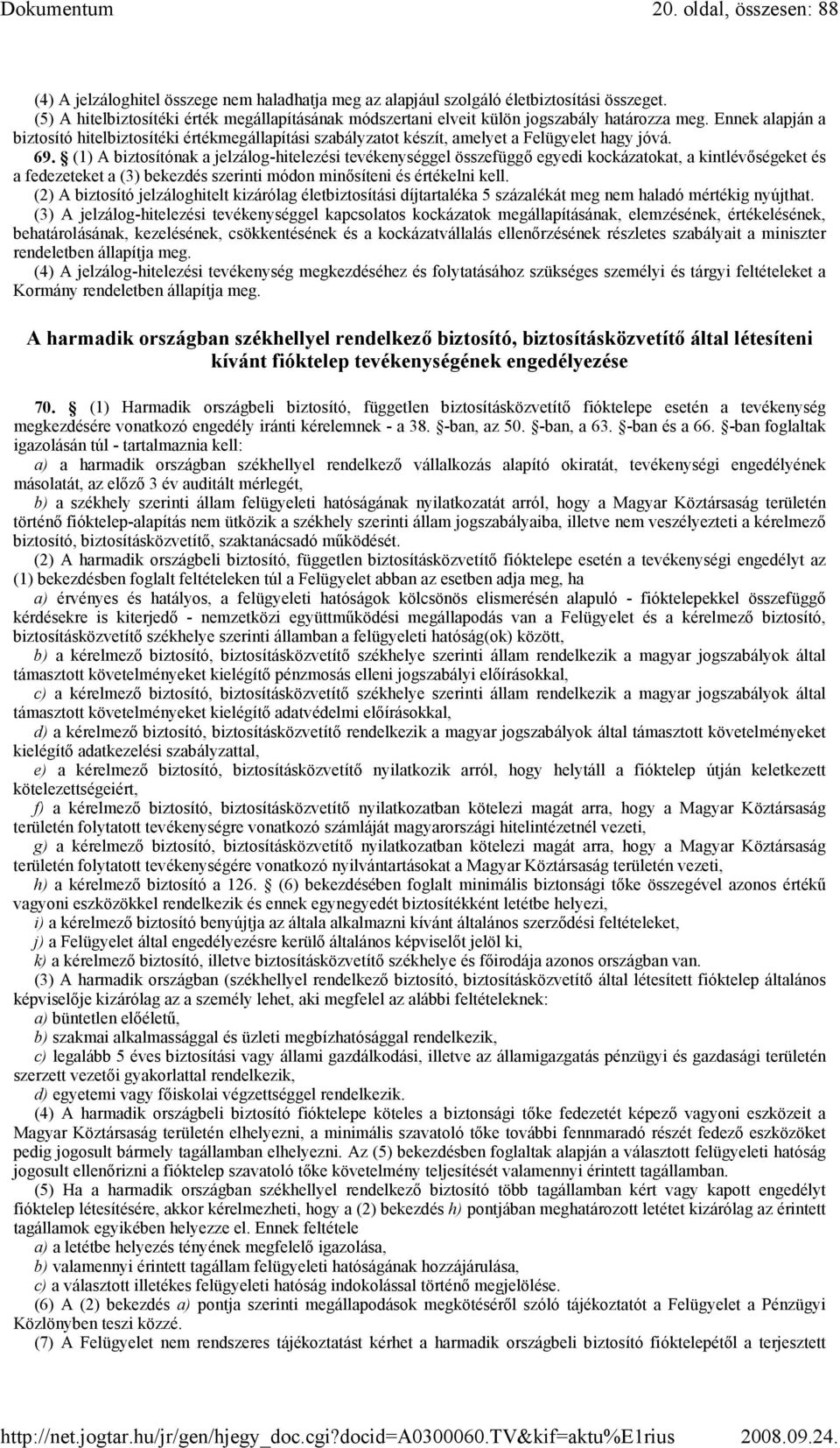 Ennek alapján a biztosító hitelbiztosítéki értékmegállapítási szabályzatot készít, amelyet a Felügyelet hagy jóvá. 69.