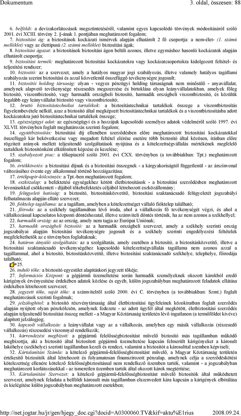 számú melléklet) biztosítási ágak; 8. biztosítási ágazat: a biztosítások biztosítási ágon belüli azonos, illetve egymáshoz hasonló kockázatok alapján elhatárolt csoportja; 9.