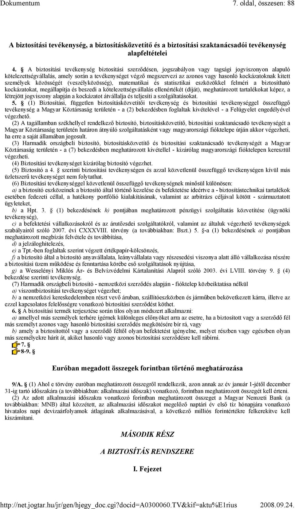 kockázatoknak kitett személyek közösségét (veszélyközösség), matematikai és statisztikai eszközökkel felméri a biztosítható kockázatokat, megállapítja és beszedi a kötelezettségvállalás ellenértékét