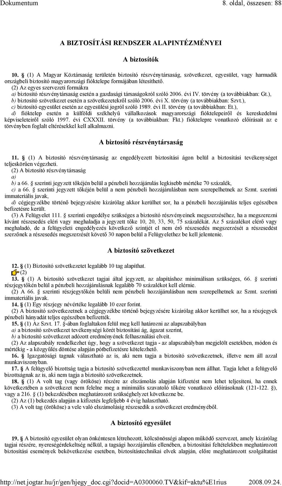 (2) Az egyes szervezeti formákra a) biztosító részvénytársaság esetén a gazdasági társaságokról szóló 2006. évi IV. törvény (a továbbiakban: Gt.