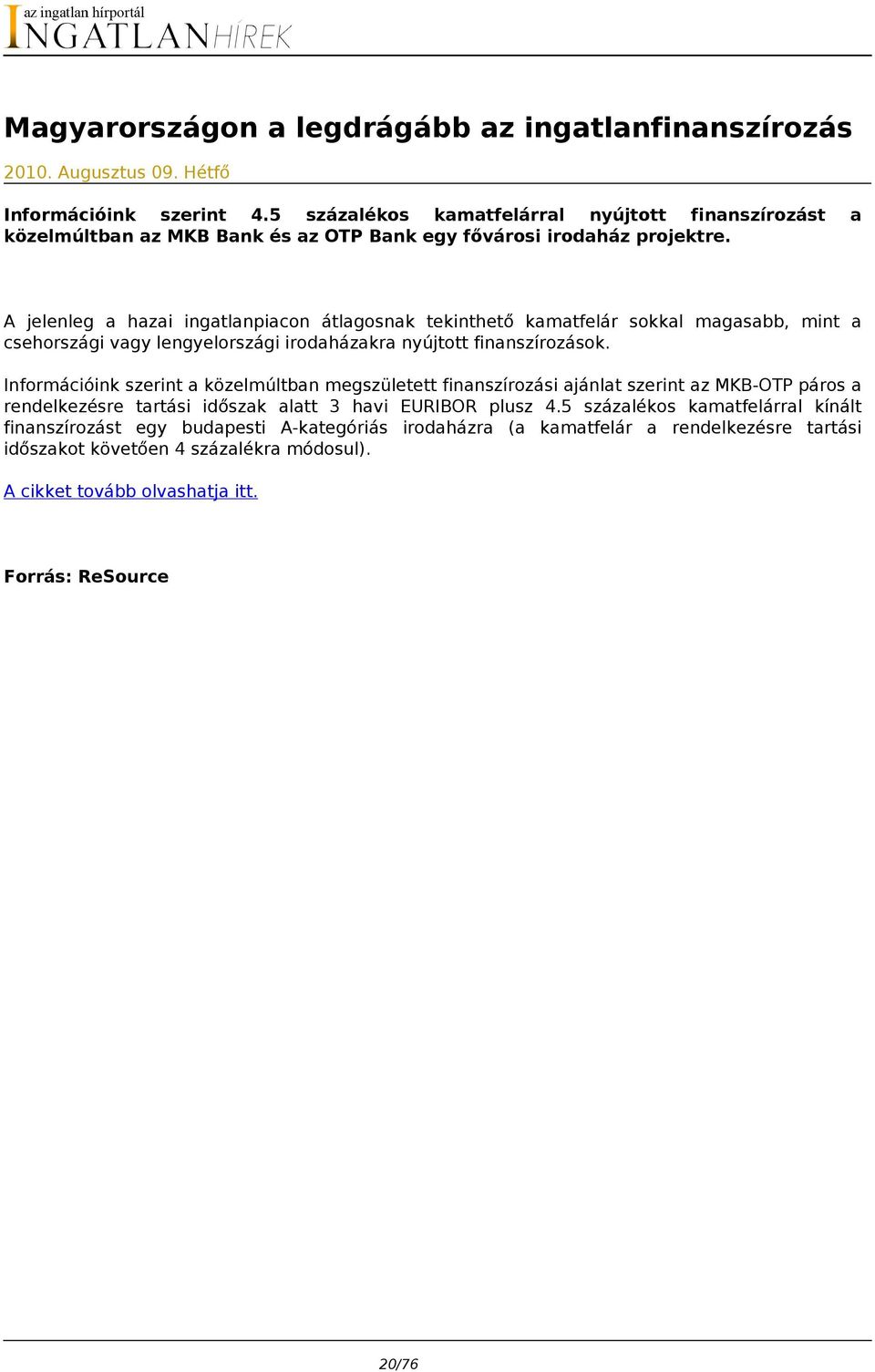 A jelenleg a hazai ingatlanpiacon átlagosnak tekinthető kamatfelár sokkal magasabb, mint a csehországi vagy lengyelországi irodaházakra nyújtott finanszírozások.