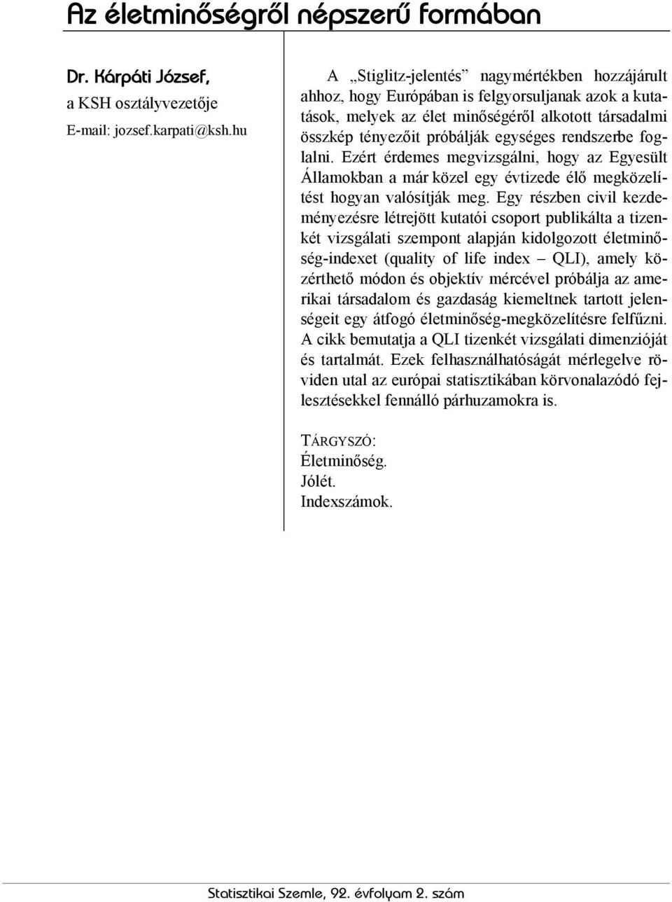 rendszerbe foglalni. Ezért érdemes megvizsgálni, hogy az Egyesült Államokban a már közel egy évtizede élő megközelítést hogyan valósítják meg.