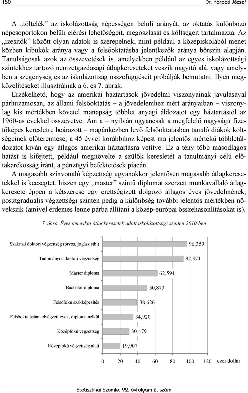 Tanulságosak azok az összevetések is, amelyekben például az egyes iskolázottsági szintekhez tartozó nemzetgazdasági átlagkereseteket veszik nagyító alá, vagy amelyben a szegénység és az iskolázottság