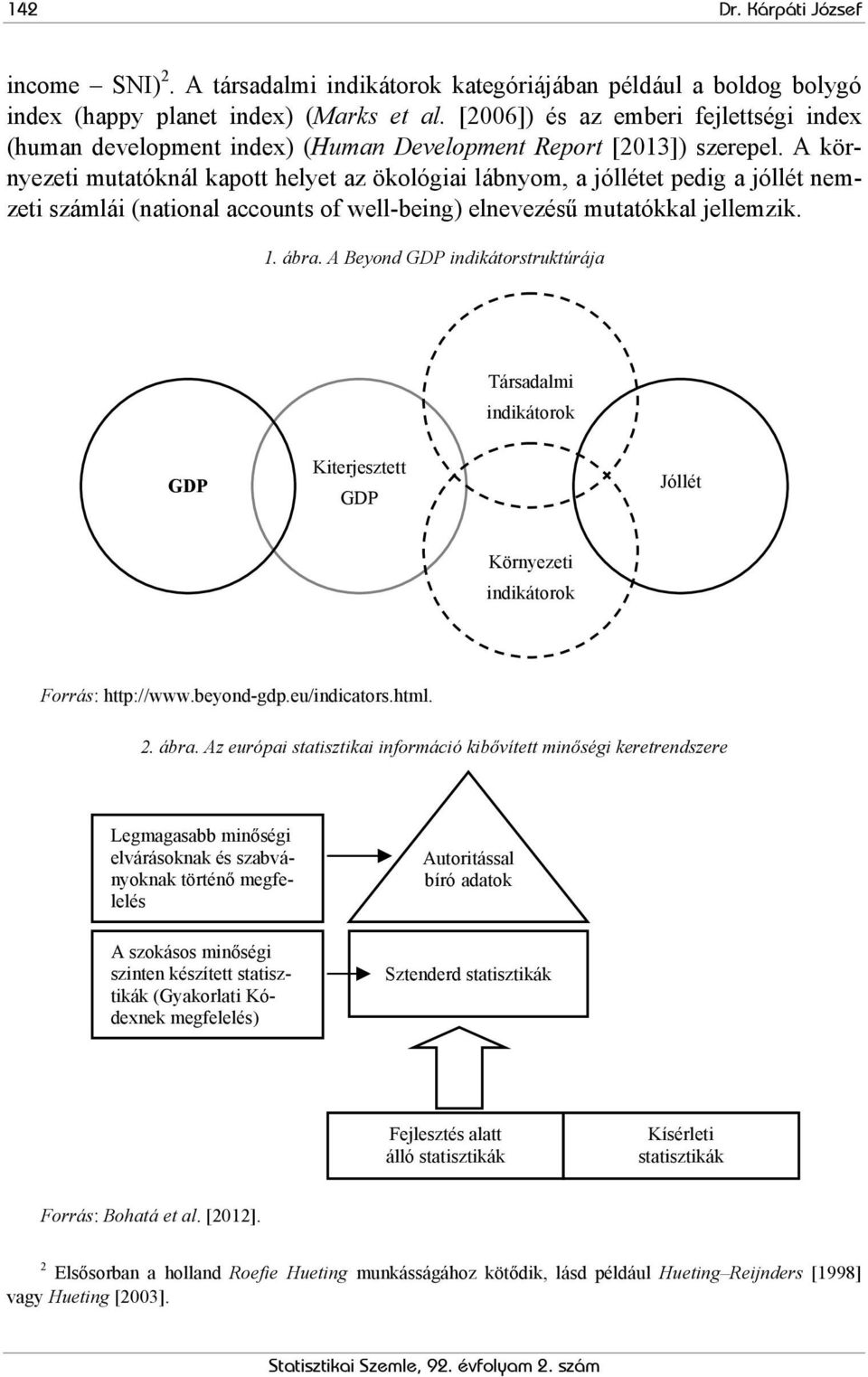 A környezeti mutatóknál kapott helyet az ökológiai lábnyom, a jóllétet pedig a jóllét nemzeti számlái (national accounts of well-being) elnevezésű mutatókkal jellemzik. 1. ábra.